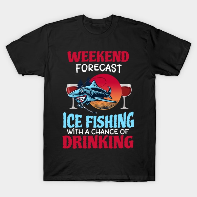 Weekend Forecast Ice Fishing With A Chance Of Drinking T-Shirt by NatalitaJK